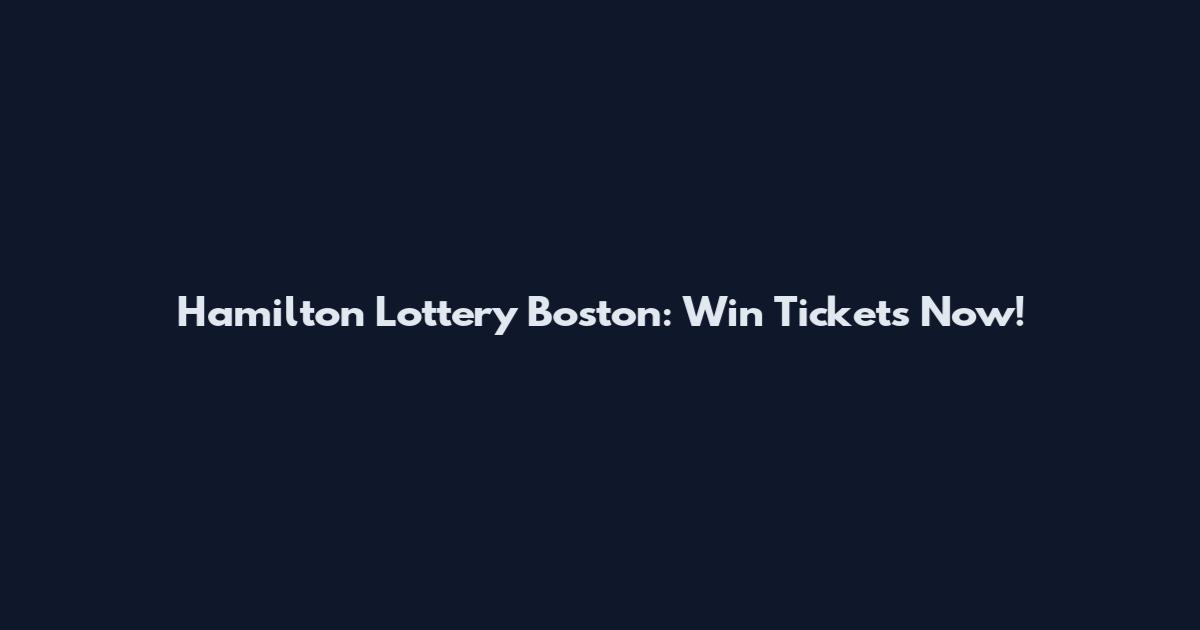 Hamilton Lottery Boston: Win Tickets Now!