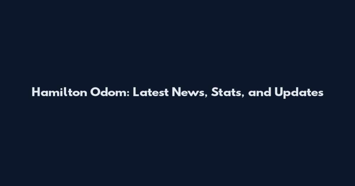 Hamilton Odom: Latest News, Stats, and Updates