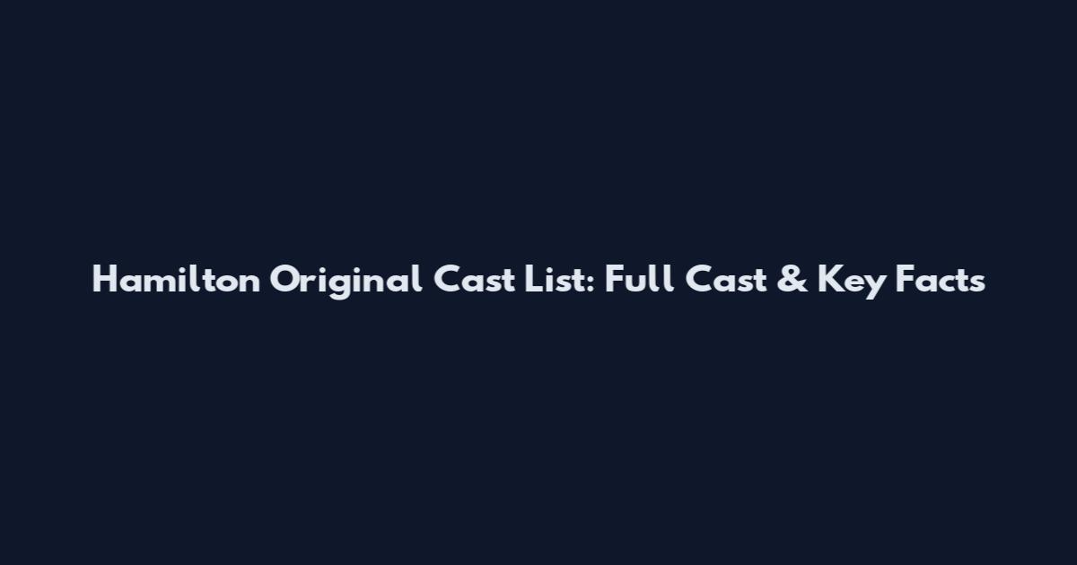 Hamilton Original Cast List: Full Cast & Key Facts