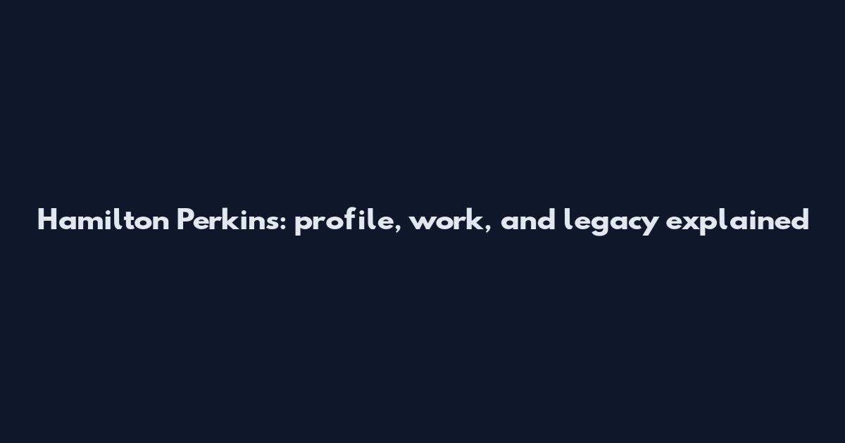 Hamilton Perkins: profile, work, and legacy explained