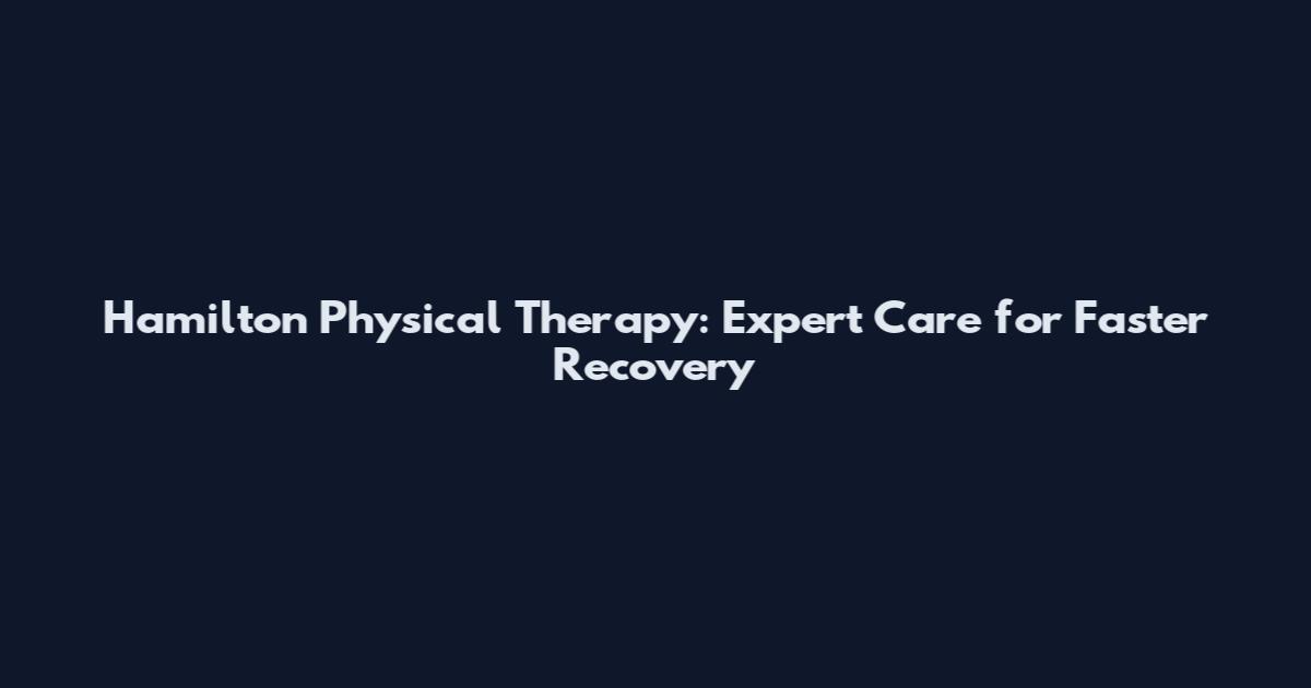 Hamilton Physical Therapy: Expert Care for Faster Recovery