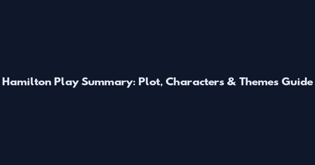 Hamilton Play Summary: Plot, Characters & Themes Guide