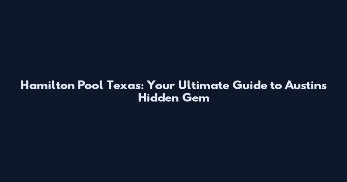 Hamilton Pool Texas: Your Ultimate Guide to Austin's Hidden Gem