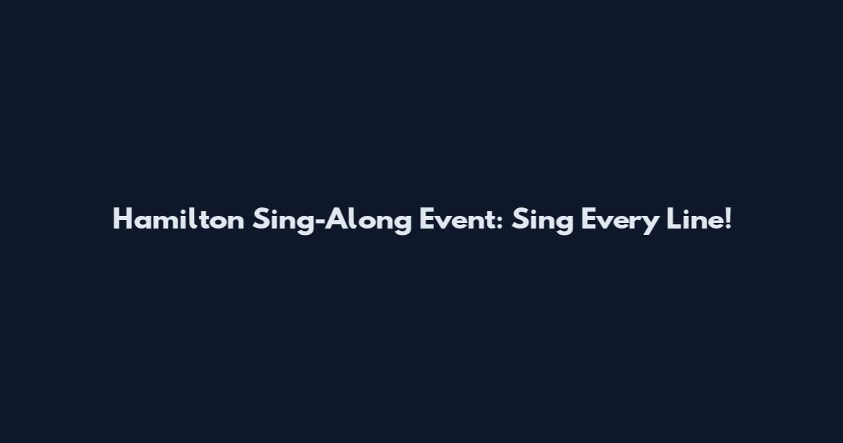Hamilton Sing-Along Event: Sing Every Line!