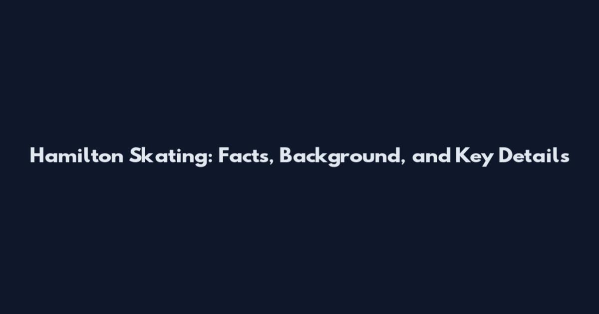 Hamilton Skating: Facts, Background, and Key Details
