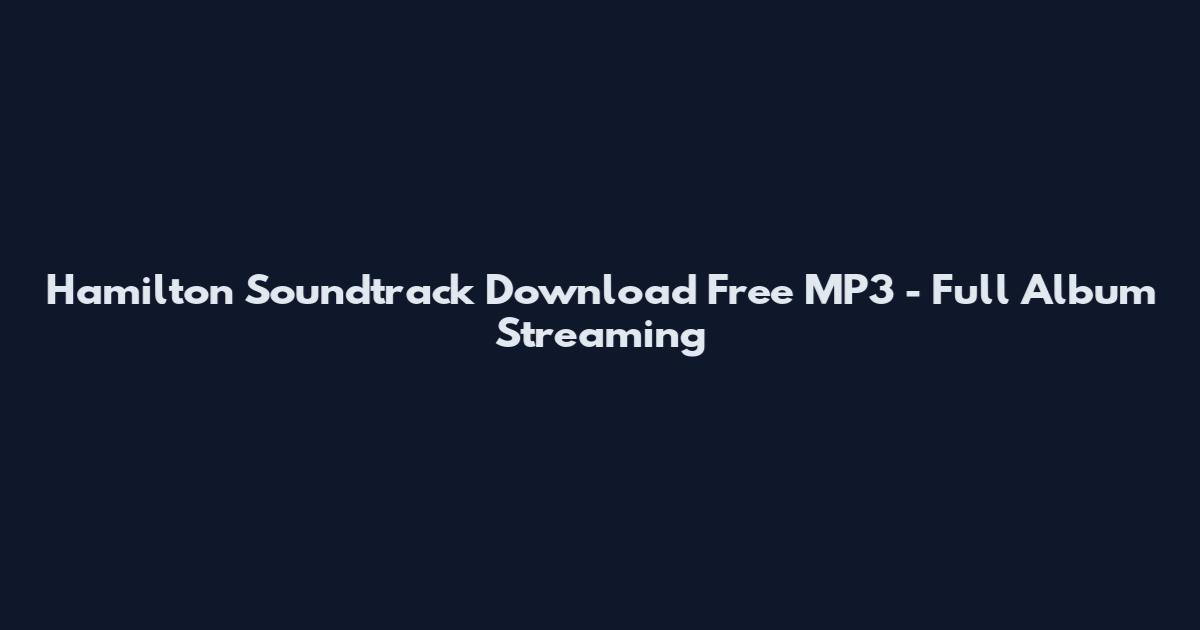 Hamilton Soundtrack Download Free MP3 - Full Album Streaming