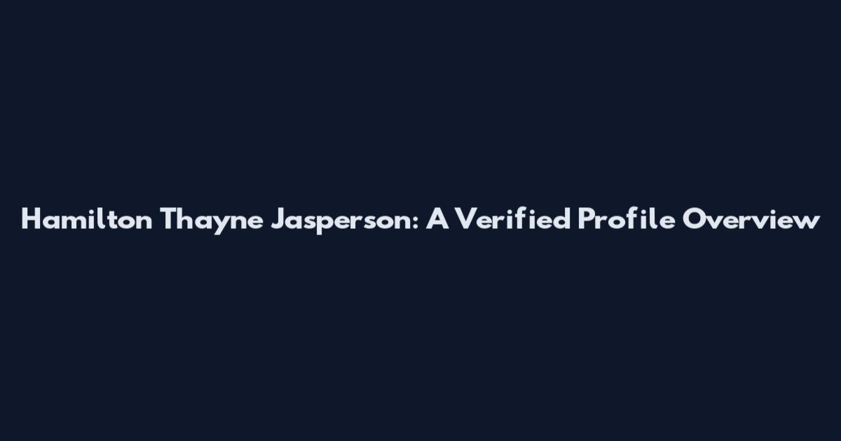 Hamilton Thayne Jasperson: A Verified Profile Overview