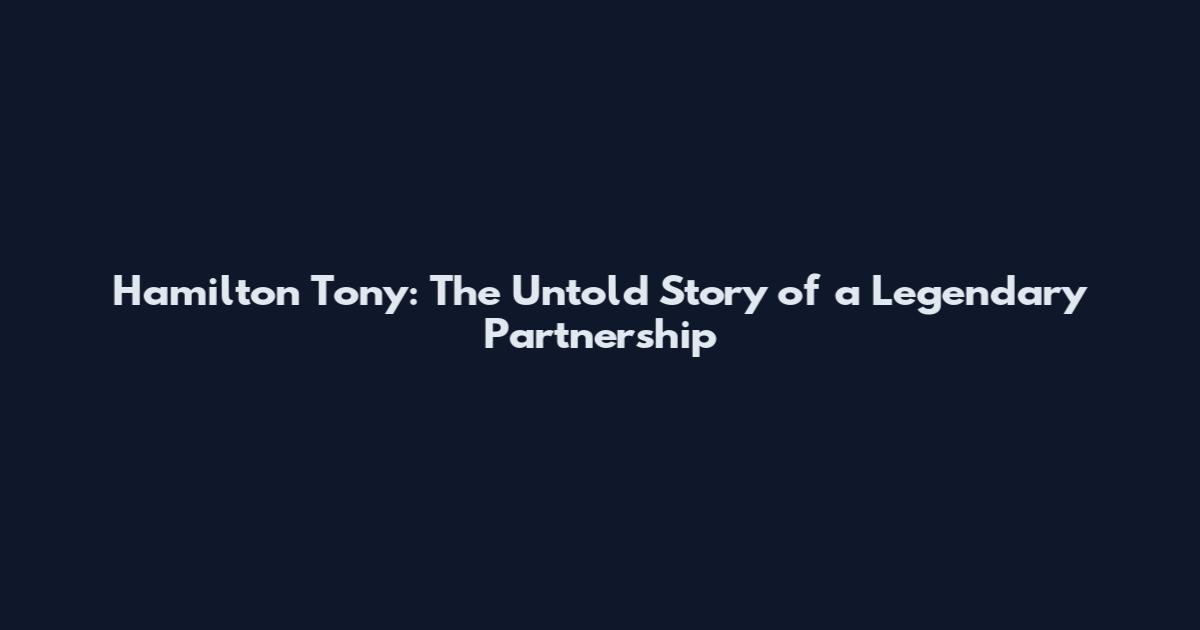 Hamilton Tony: The Untold Story of a Legendary Partnership