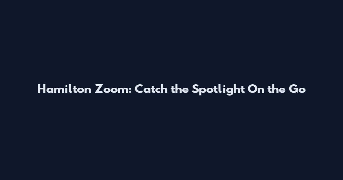 Hamilton Zoom: Catch the Spotlight On the Go