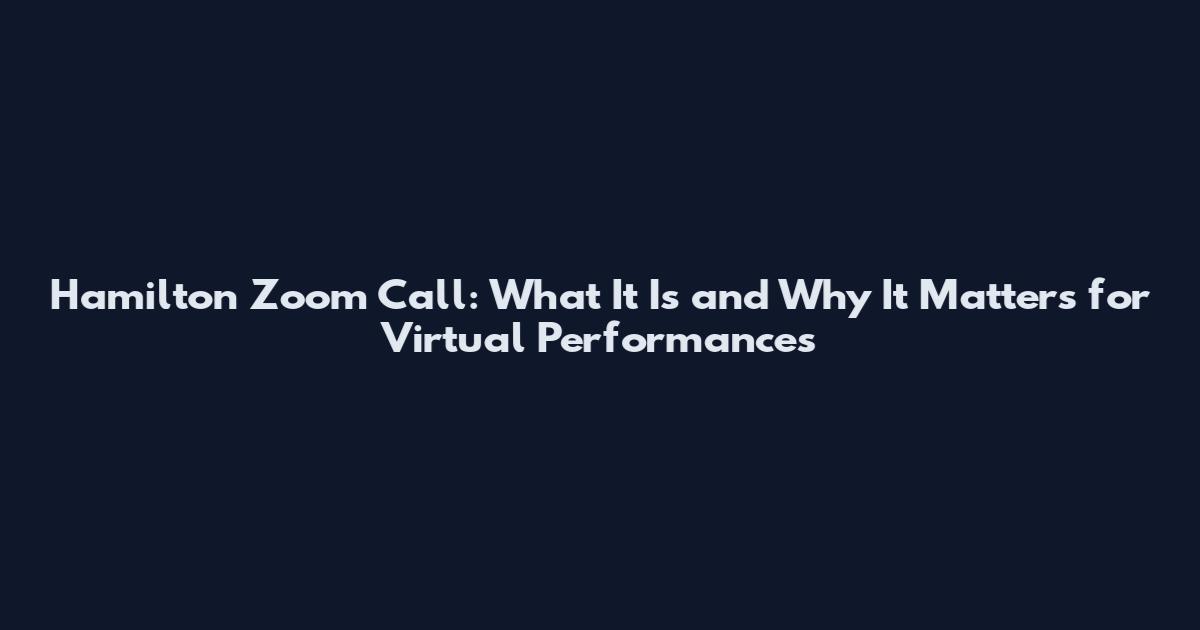 Hamilton Zoom Call: What It Is and Why It Matters for Virtual Performances