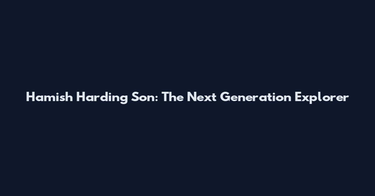 Hamish Harding Son: The Next Generation Explorer