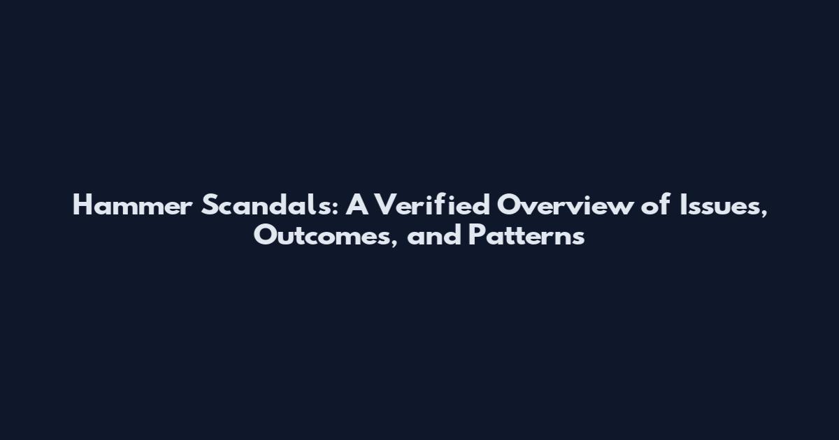 Hammer Scandals: A Verified Overview of Issues, Outcomes, and Patterns