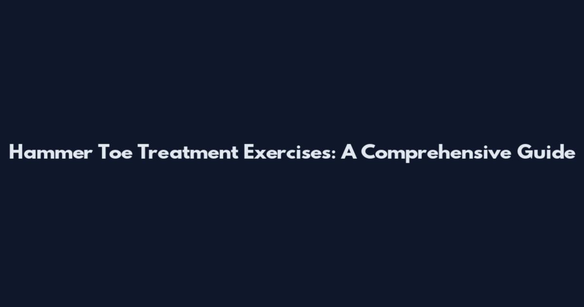 Hammer Toe Treatment Exercises: A Comprehensive Guide