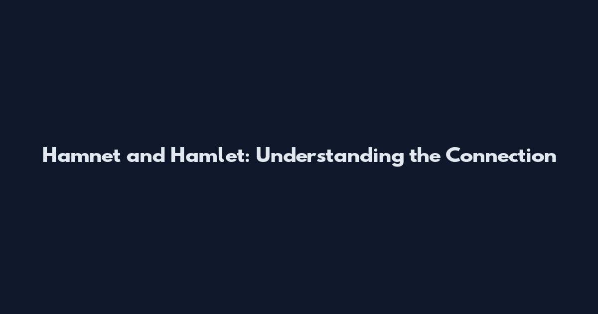 Hamnet and Hamlet: Understanding the Connection