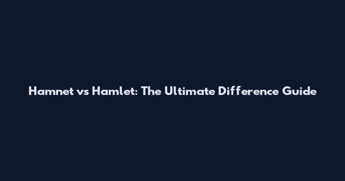 Hamnet vs Hamlet: The Ultimate Difference Guide