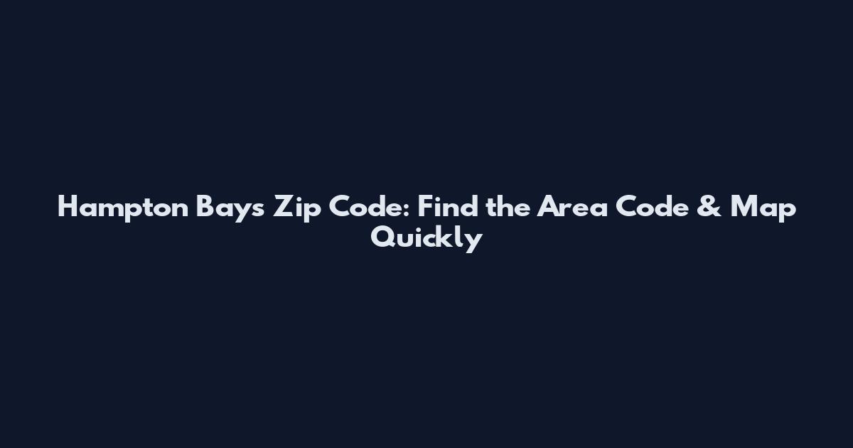 Hampton Bays Zip Code: Find the Area Code & Map Quickly