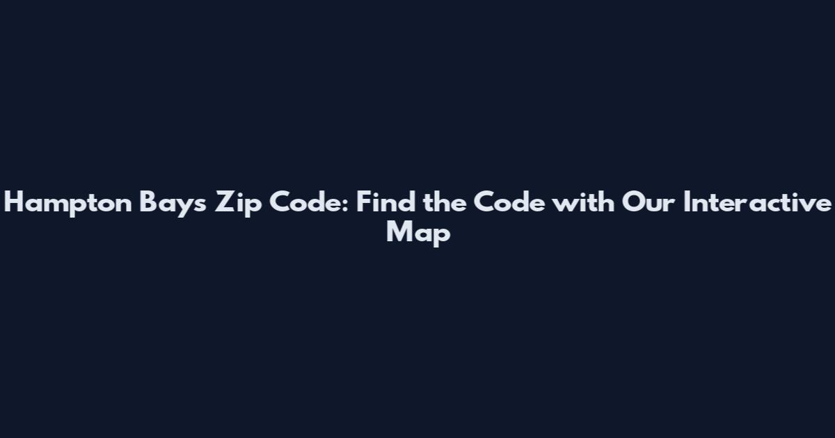 Hampton Bays Zip Code: Find the Code with Our Interactive Map