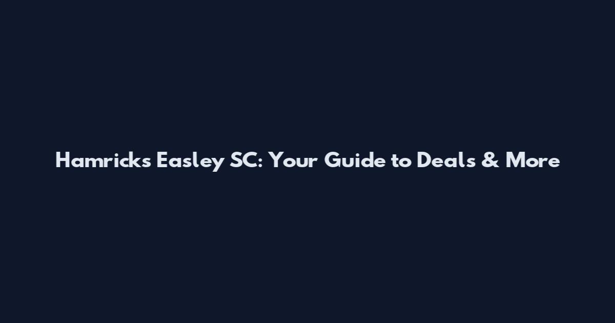 Hamricks Easley SC: Your Guide to Deals & More