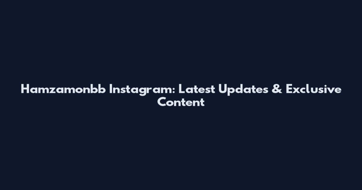 Hamzamonbb Instagram: Latest Updates & Exclusive Content