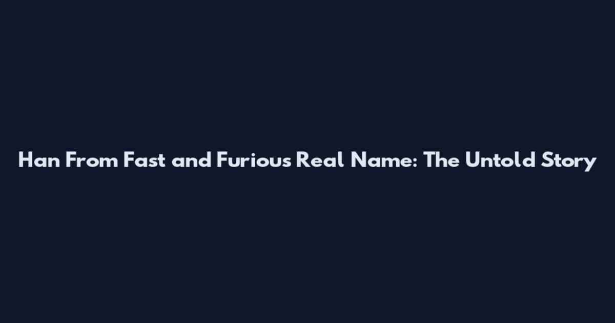 Han From Fast and Furious Real Name: The Untold Story