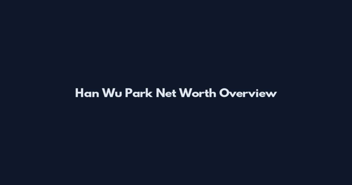 Han Wu Park Net Worth Overview