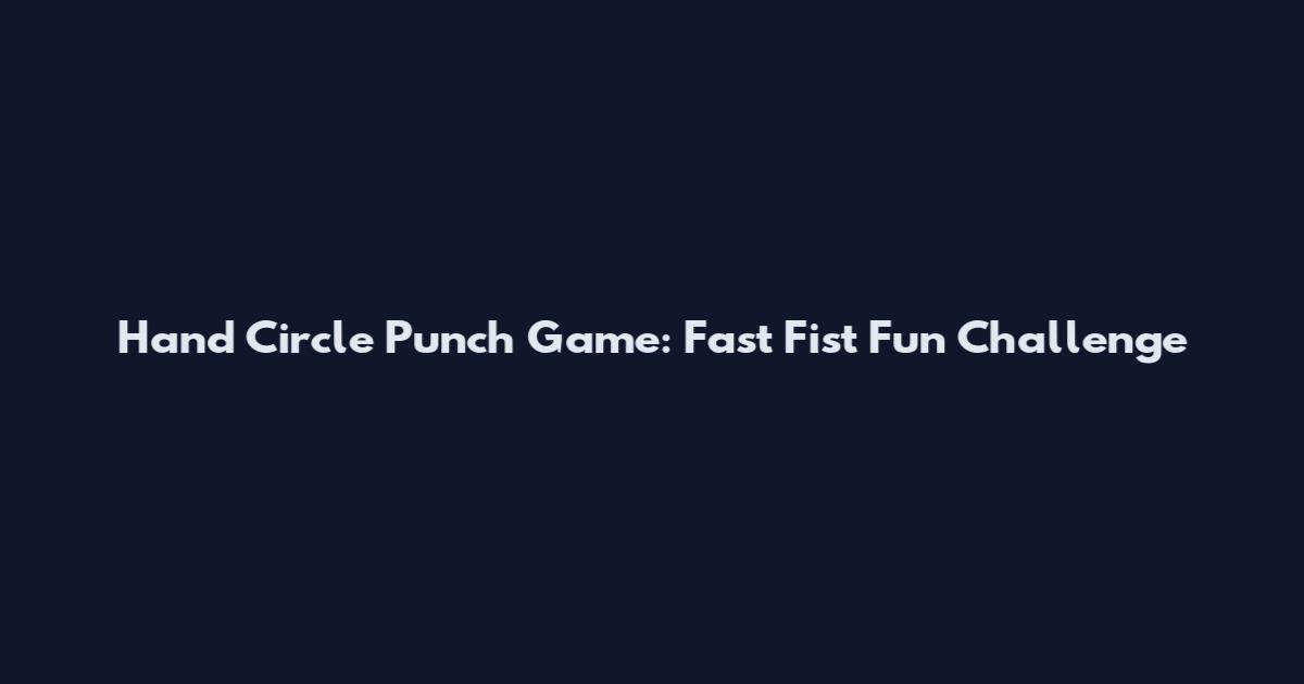 Hand Circle Punch Game: Fast Fist Fun Challenge