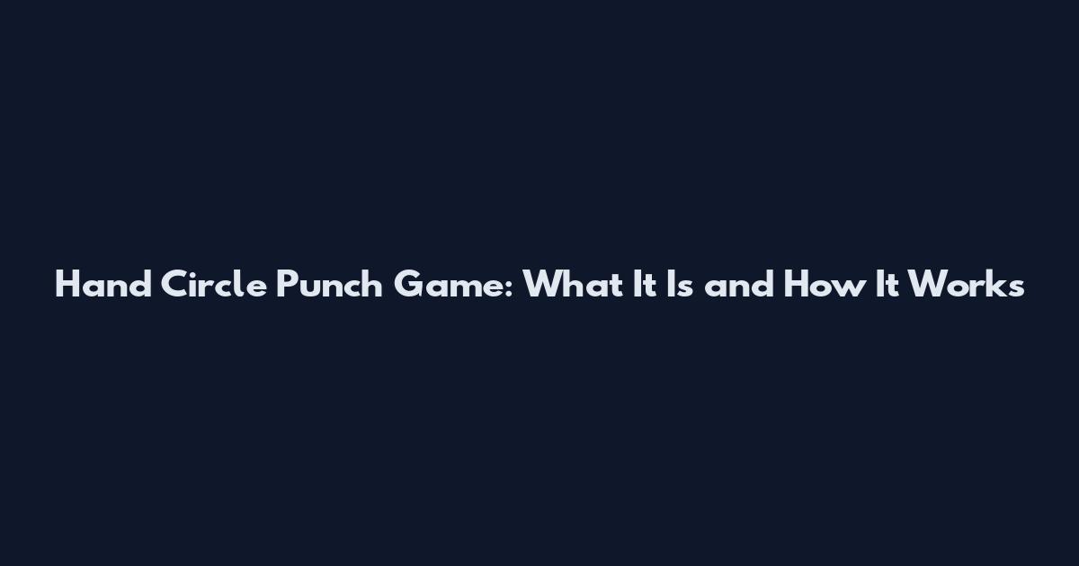Hand Circle Punch Game: What It Is and How It Works