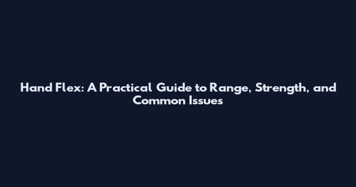 Hand Flex: A Practical Guide to Range, Strength, and Common Issues