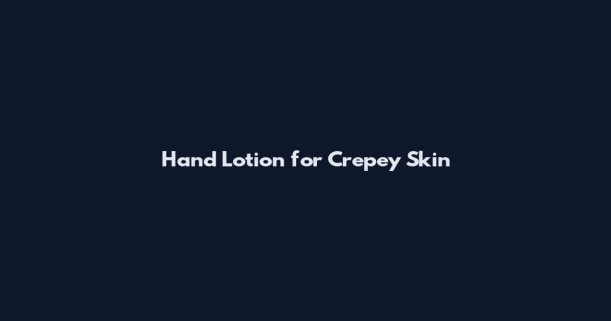 Hand Lotion for Crepey Skin