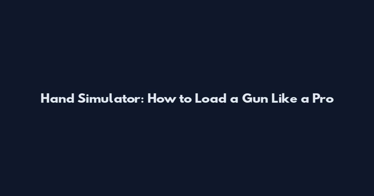 Hand Simulator: How to Load a Gun Like a Pro