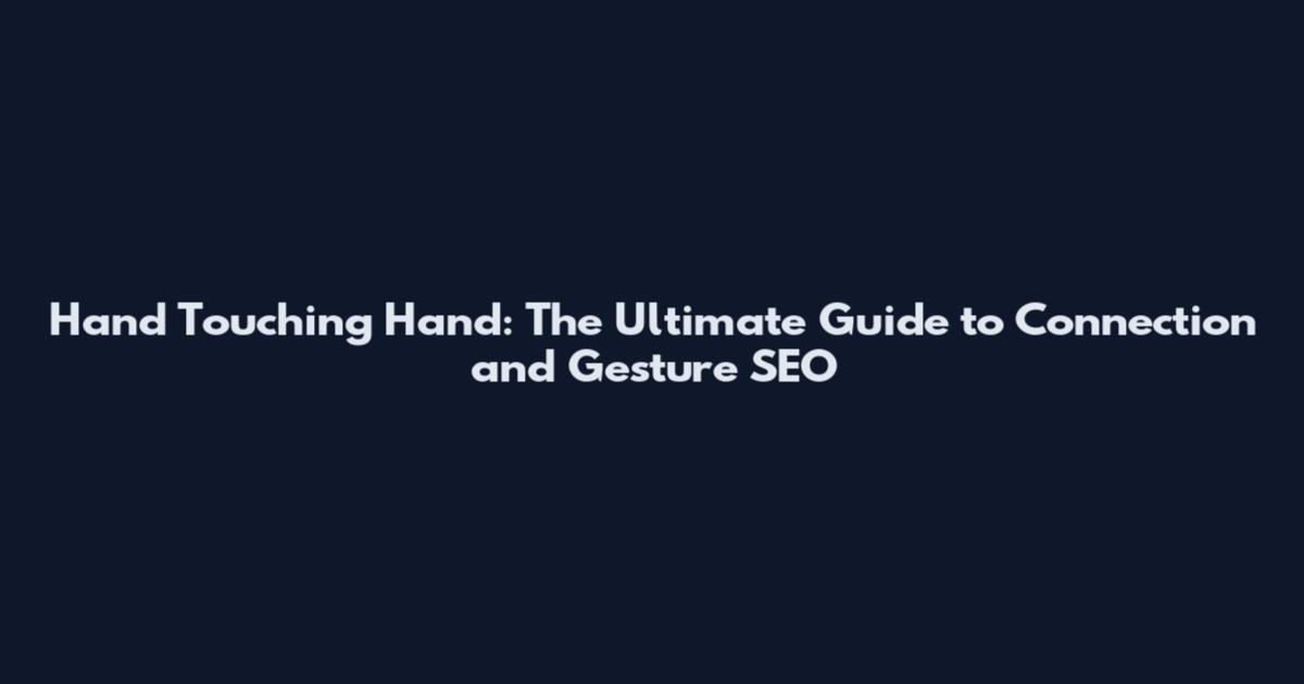 Hand Touching Hand: The Ultimate Guide to Connection and Gesture SEO