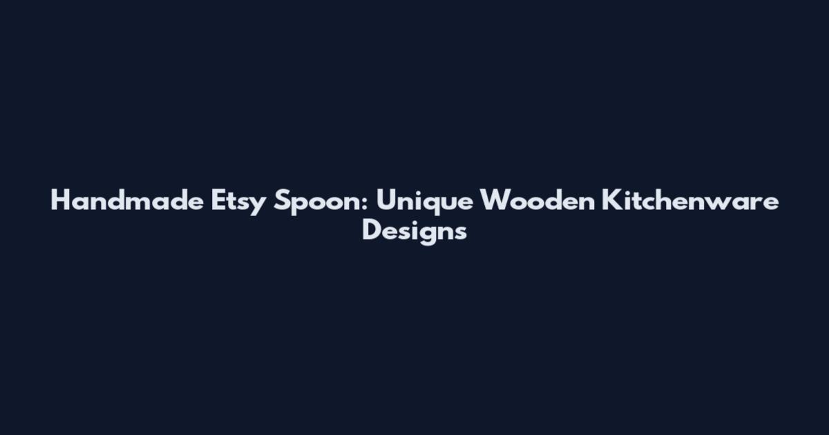 Handmade Etsy Spoon: Unique Wooden Kitchenware Designs
