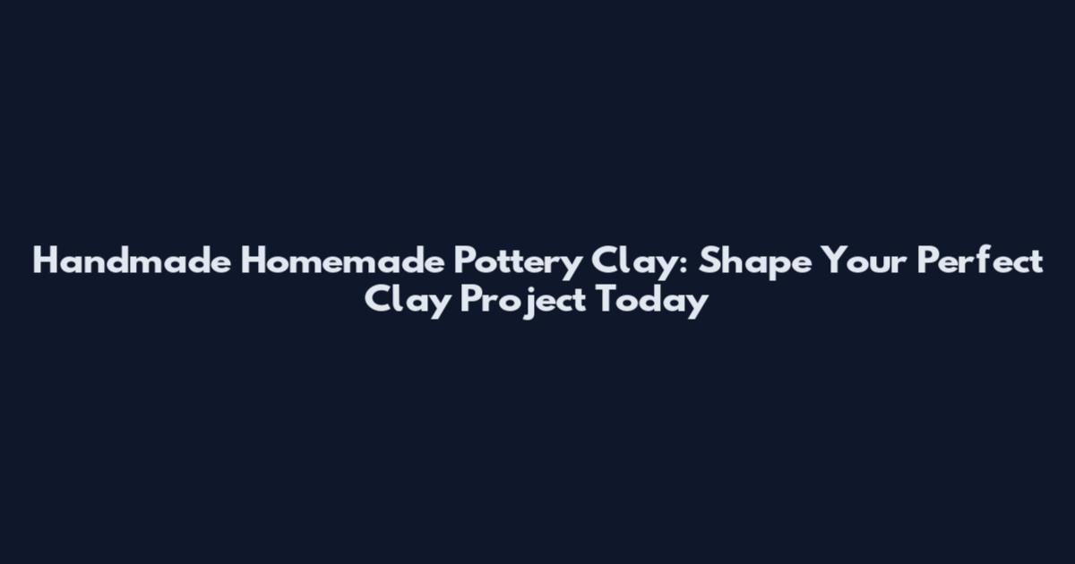 Handmade Homemade Pottery Clay: Shape Your Perfect Clay Project Today
