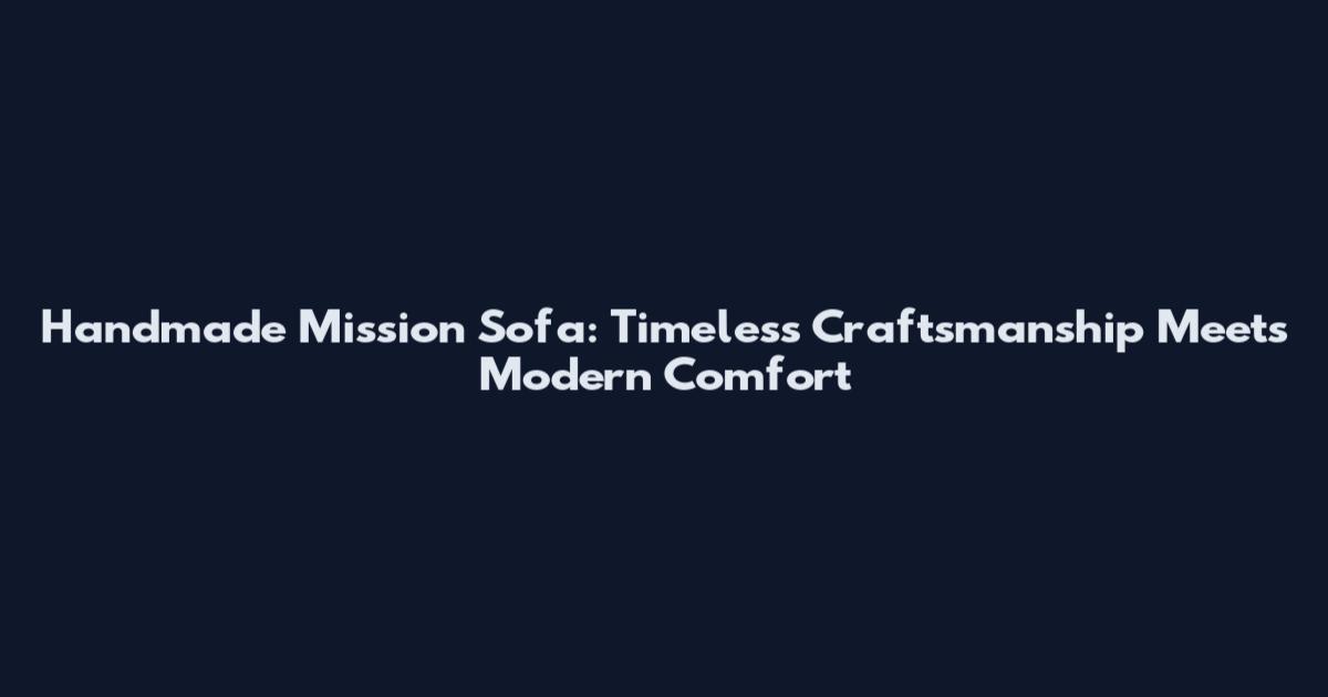 Handmade Mission Sofa: Timeless Craftsmanship Meets Modern Comfort