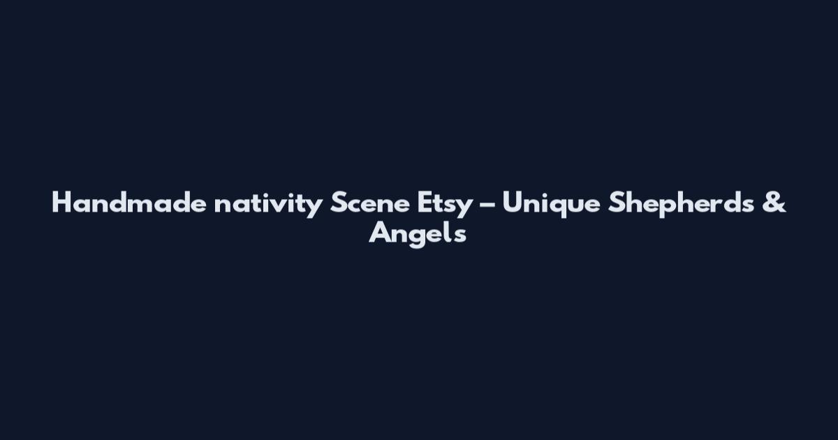 Handmade nativity Scene Etsy – Unique Shepherds & Angels