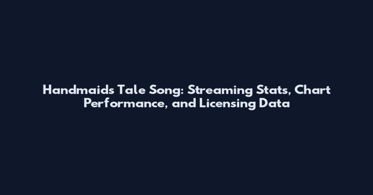 Handmaid's Tale Song: Streaming Stats, Chart Performance, and Licensing Data
