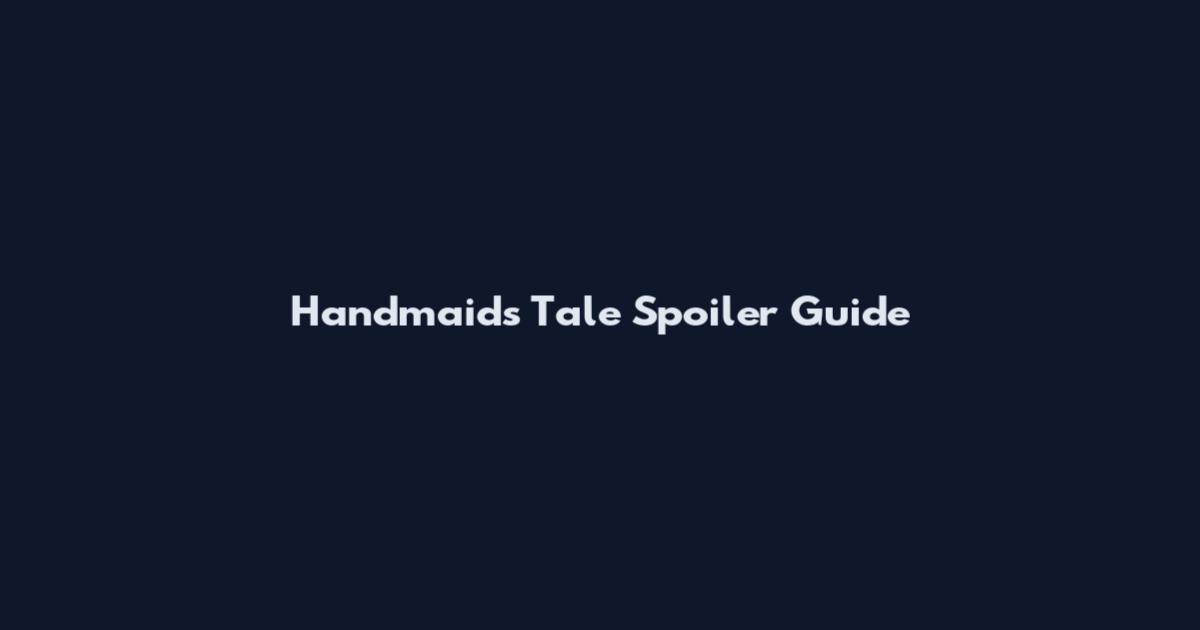 Handmaid's Tale Spoiler Guide