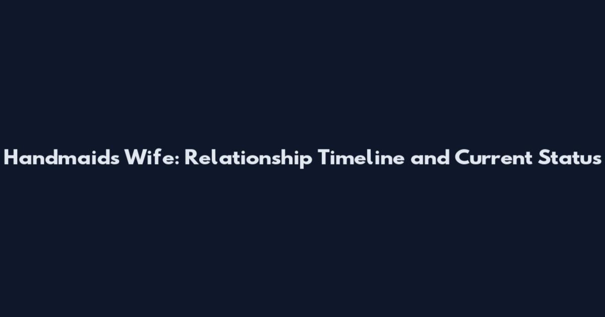 Handmaid's Wife: Relationship Timeline and Current Status