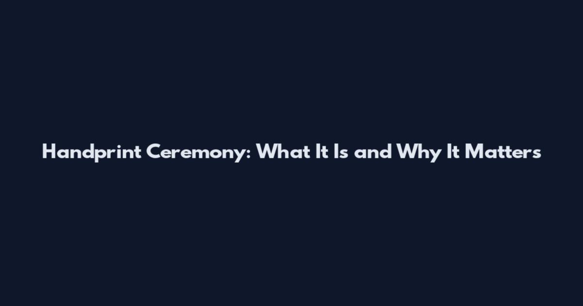 Handprint Ceremony: What It Is and Why It Matters