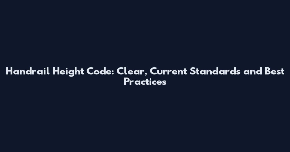 Handrail Height Code: Clear, Current Standards and Best Practices