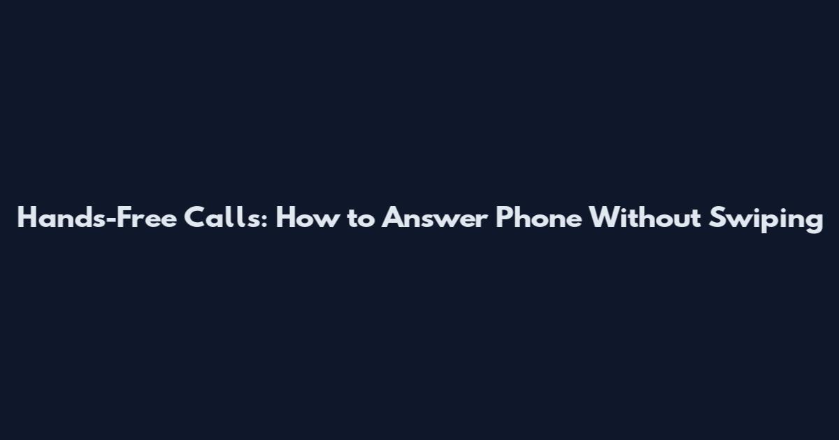 Hands-Free Calls: How to Answer Phone Without Swiping