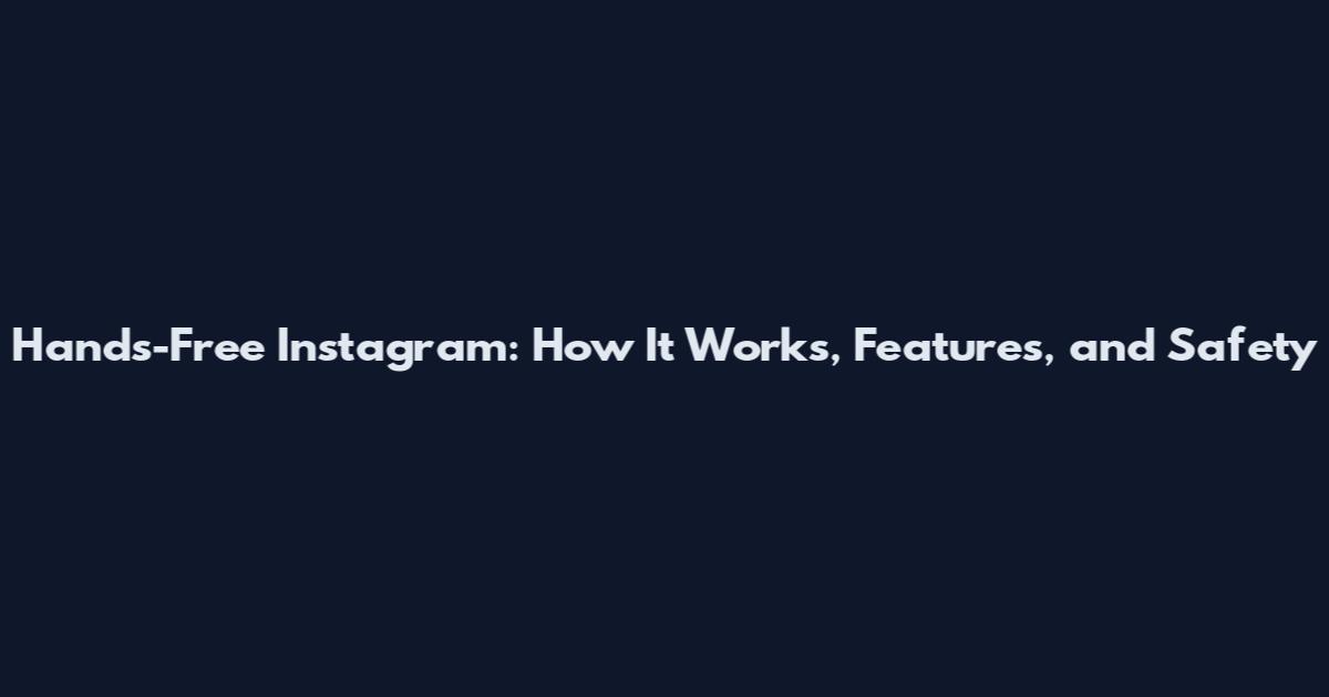 Hands-Free Instagram: How It Works, Features, and Safety