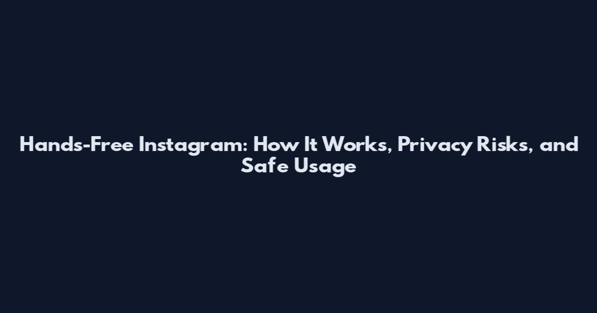 Hands-Free Instagram: How It Works, Privacy Risks, and Safe Usage