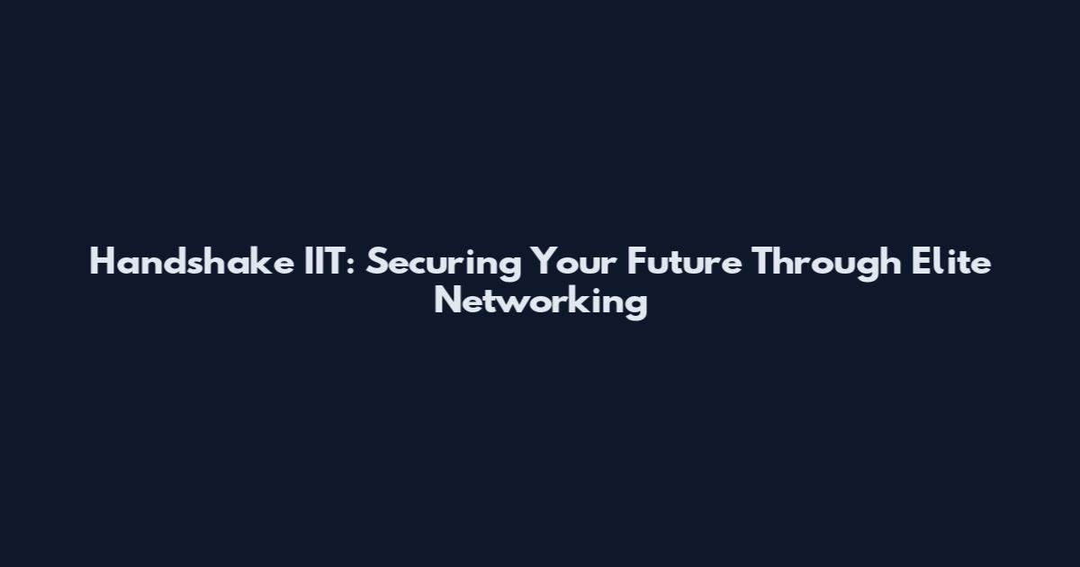 Handshake IIT: Securing Your Future Through Elite Networking