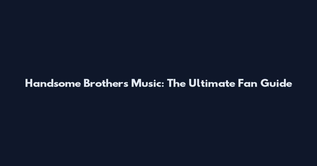 Handsome Brothers Music: The Ultimate Fan Guide
