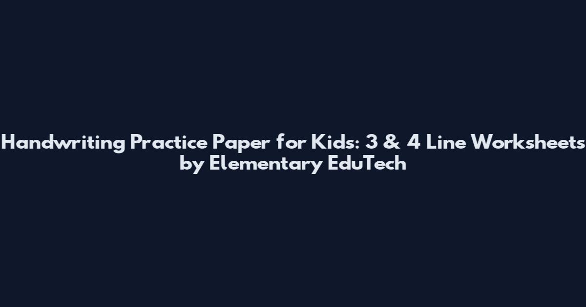Handwriting Practice Paper for Kids: 3 & 4 Line Worksheets by Elementary EduTech