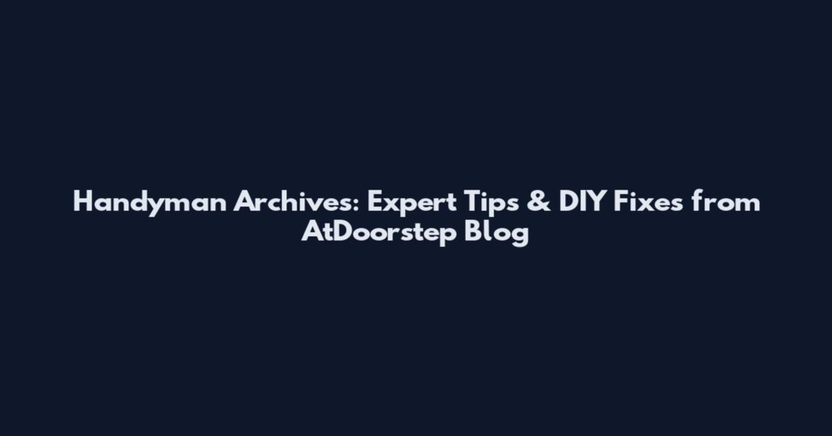 Handyman Archives: Expert Tips & DIY Fixes from AtDoorstep Blog