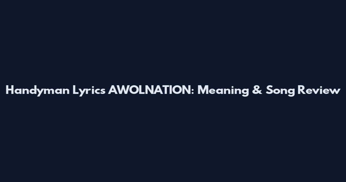 Handyman Lyrics AWOLNATION: Meaning & Song Review