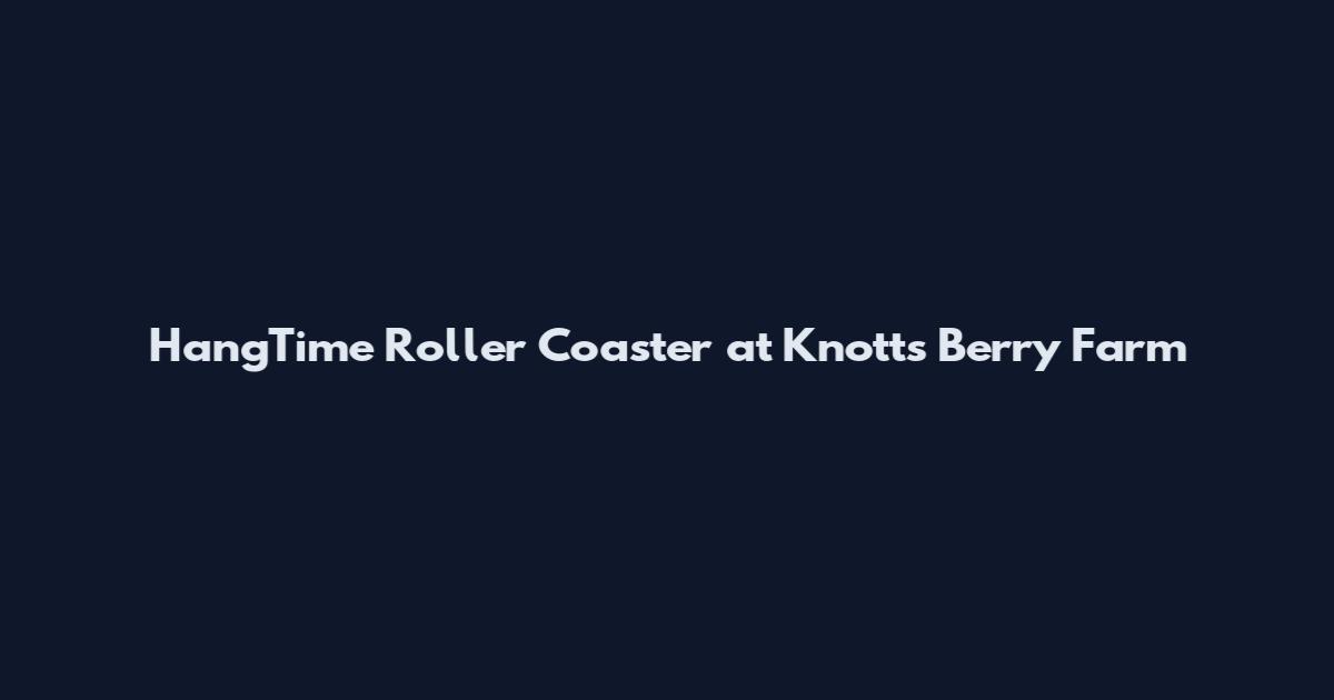 HangTime Roller Coaster at Knott's Berry Farm