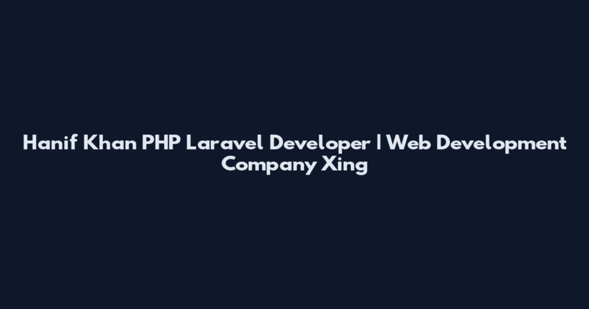 Hanif Khan PHP Laravel Developer | Web Development Company Xing